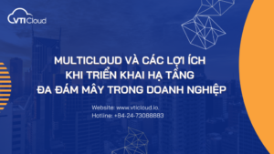 multicloud-va-loi-ich-khi-trien-khai-ha-tang-da-dam-may-trong-doanh-nghiep